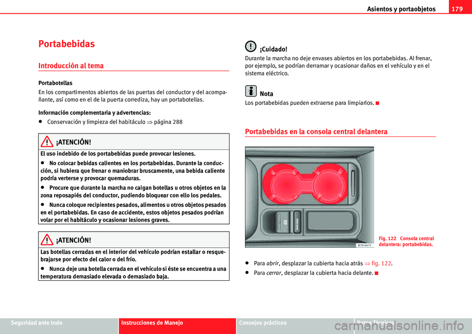 Seat Alhambra 2010  Manual del propietario (in Spanish) Asientos y portaobjetos179
Seguridad ante todoInstrucciones de ManejoConsejos prácticosDatos Técnicos
Portabebidas
Introducción al tema
Portabotellas
En los compartimentos abiertos de las puertas d