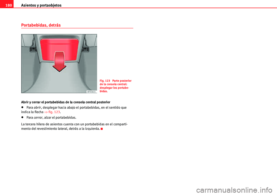 Seat Alhambra 2010  Manual del propietario (in Spanish) Asientos y portaobjetos 180
Portabebidas, detrás
Abrir y cerrar el portabebidas de la consola central posterior
�xPara abrir, desplegar hacia abajo el portabebidas, en el sentido que 
indica la flech