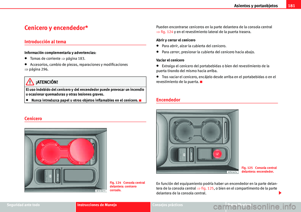 Seat Alhambra 2010  Manual del propietario (in Spanish) Asientos y portaobjetos181
Seguridad ante todoInstrucciones de ManejoConsejos prácticosDatos Técnicos
Cenicero y encendedor*
Introducción al tema
Información complementaria y advertencias:
�xTomas