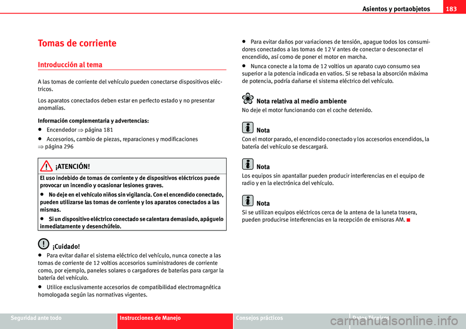 Seat Alhambra 2010  Manual del propietario (in Spanish) Asientos y portaobjetos183
Seguridad ante todoInstrucciones de ManejoConsejos prácticosDatos Técnicos
Tomas de corriente 
Introducción al tema
A las tomas de corriente del vehículo pueden conectar