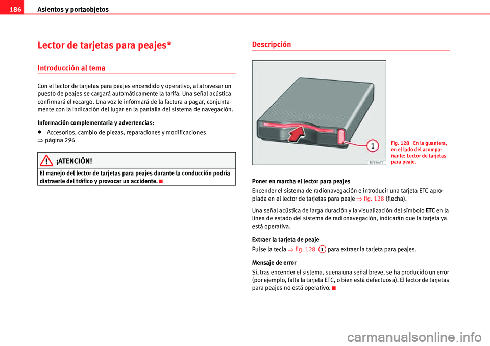 Seat Alhambra 2010 Manual del propietario (in Spanish) Asientos y portaobjetos 186
Lector de tarjetas para peajes*
Introducción al tema
Con el lector de tarjetas para peajes encendido y operativo, al atravesar un
puesto de peajes se cargará automática Seat Alhambra 2010 Manual del propietario (in Spanish) Asientos y portaobjetos 186
Lector de tarjetas para peajes*
Introducción al tema
Con el lector de tarjetas para peajes encendido y operativo, al atravesar un
puesto de peajes se cargará automática
