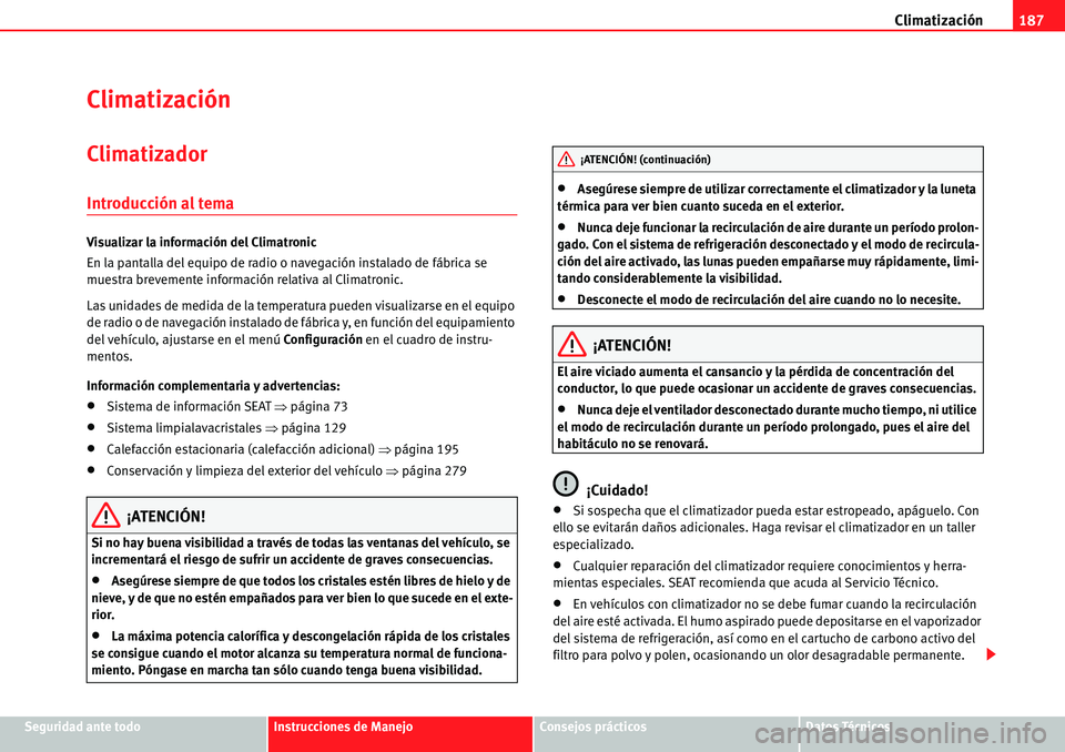 Seat Alhambra 2010 Manual del propietario (in Spanish) Climatización187
Seguridad ante todoInstrucciones de ManejoConsejos prácticosDatos Técnicos
Climatización
Climatizador
Introducción al tema
Visualizar la información del Climatronic
En la pantal Seat Alhambra 2010 Manual del propietario (in Spanish) Climatización187
Seguridad ante todoInstrucciones de ManejoConsejos prácticosDatos Técnicos
Climatización
Climatizador
Introducción al tema
Visualizar la información del Climatronic
En la pantal