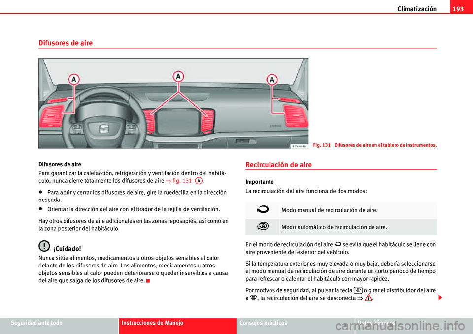 Seat Alhambra 2010  Manual del propietario (in Spanish) Climatización193
Seguridad ante todoInstrucciones de ManejoConsejos prácticosDatos Técnicos
Difusores de aire
Difusores de aire
Para garantizar la calefacción, refrigeración y ventilación dentro