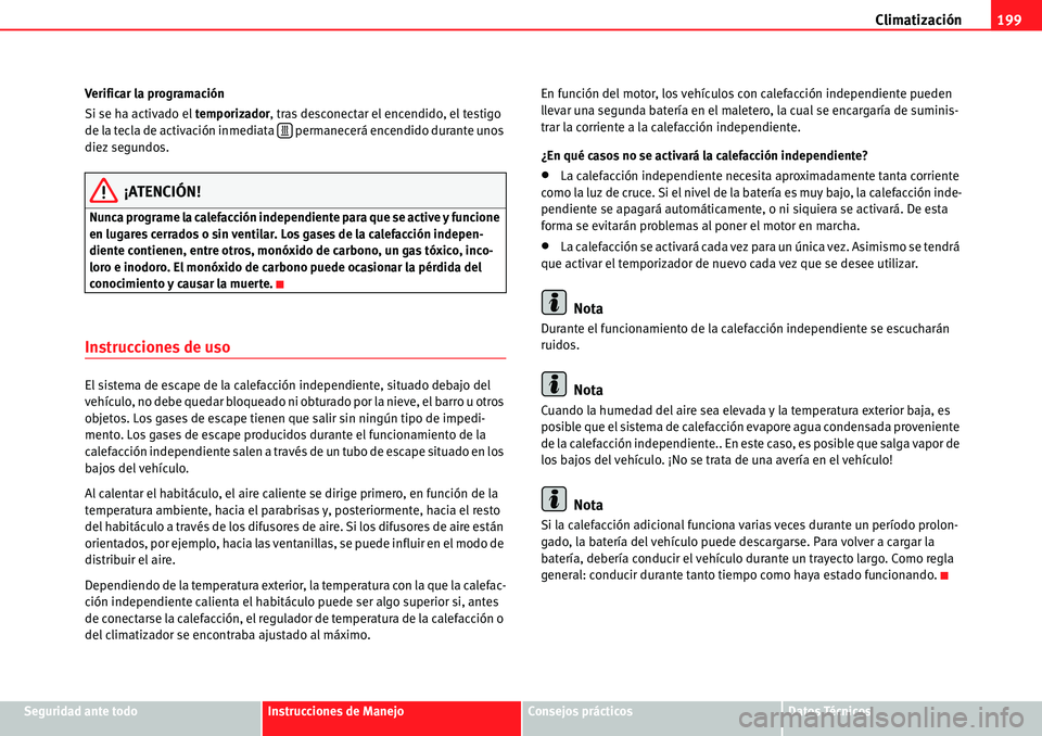 Seat Alhambra 2010  Manual del propietario (in Spanish) Climatización199
Seguridad ante todoInstrucciones de ManejoConsejos prácticosDatos Técnicos Verificar la programación
Si se ha activado el temporizador, tras desconectar el encendido, el testigo 
