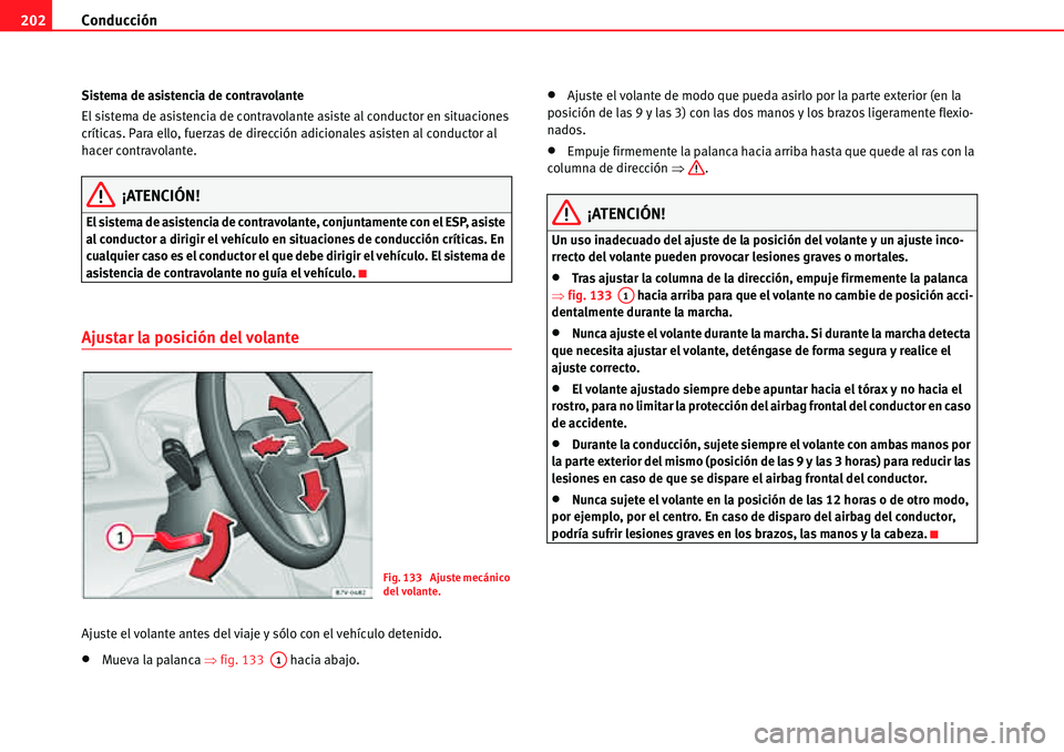 Seat Alhambra 2010 Manual del propietario (in Spanish) Conducción 202
Sistema de asistencia de contravolante
El sistema de asistencia de contravolante asiste al conductor en situaciones
críticas. Para ello, fuerzas de dirección adicionales asisten al Seat Alhambra 2010 Manual del propietario (in Spanish) Conducción 202
Sistema de asistencia de contravolante
El sistema de asistencia de contravolante asiste al conductor en situaciones
críticas. Para ello, fuerzas de dirección adicionales asisten al