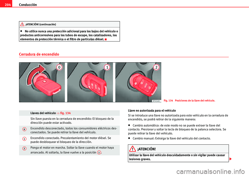 Seat Alhambra 2010  Manual del propietario (in Spanish) Conducción 204
�xNo utilice nunca una protección adicional para los bajos del vehículo o 
productos anticorrosivos para los tubos de escape, los catalizadores, los 
elementos de protección térmic