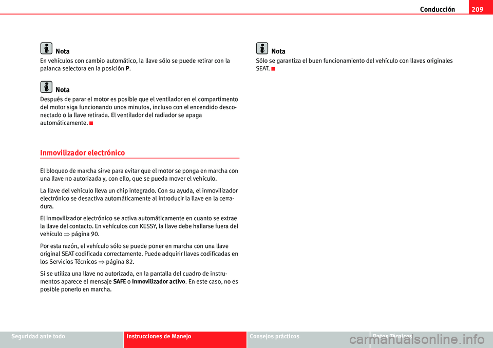 Seat Alhambra 2010  Manual del propietario (in Spanish) Conducción209
Seguridad ante todoInstrucciones de ManejoConsejos prácticosDatos Técnicos
Nota
En vehículos con cambio automático, la llave sólo se puede retirar con la 
palanca selectora en la p