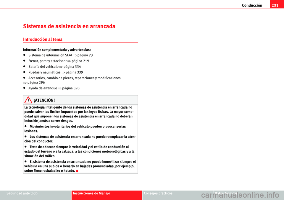 Seat Alhambra 2010  Manual del propietario (in Spanish) Conducción231
Seguridad ante todoInstrucciones de ManejoConsejos prácticosDatos Técnicos
Sistemas de asistencia en arrancada
Introducción al tema
Información complementaria y advertencias:
�xSist