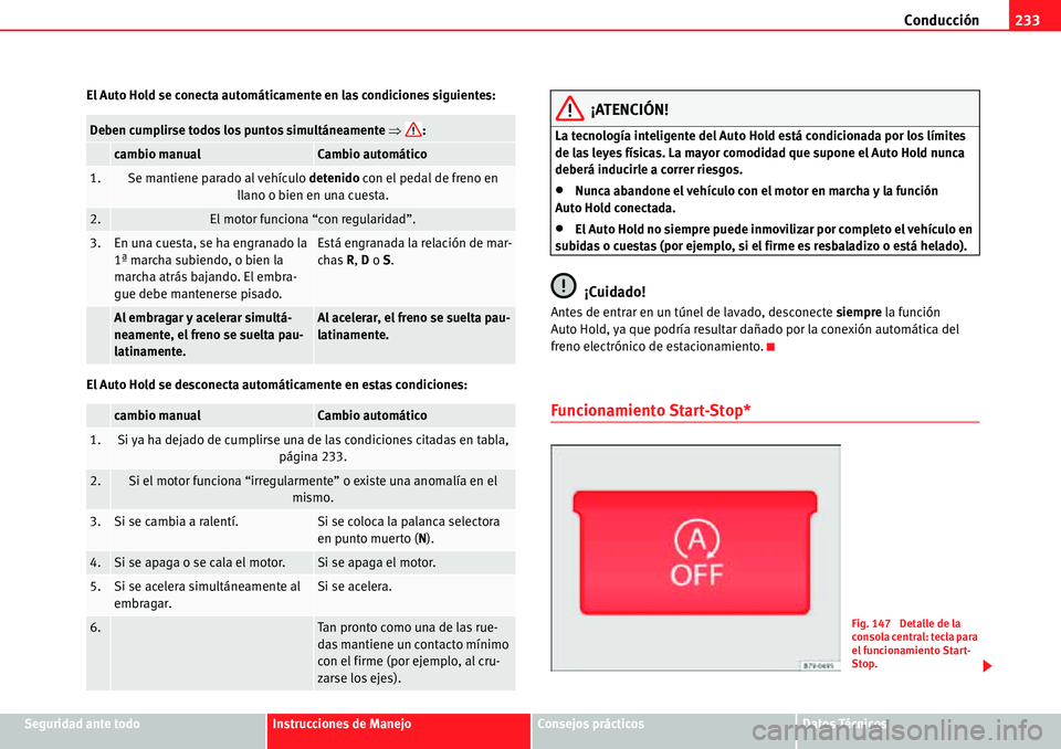 Seat Alhambra 2010 Manual del propietario (in Spanish) Conducción233
Seguridad ante todoInstrucciones de ManejoConsejos prácticosDatos Técnicos El Auto Hold se conecta automáticamente en las condiciones siguientes:
El Auto Hold se desconecta automáti Seat Alhambra 2010 Manual del propietario (in Spanish) Conducción233
Seguridad ante todoInstrucciones de ManejoConsejos prácticosDatos Técnicos El Auto Hold se conecta automáticamente en las condiciones siguientes:
El Auto Hold se desconecta automáti