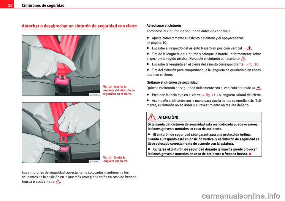 Seat Alhambra 2010 Manual del propietario (in Spanish) Cinturones de seguridad 24
Abrochar o desabrochar un cinturón de seguridad con cierre
Los cinturones de seguridad correctamente colocados mantienen a los
ocupantes en la posición en la que más pro Seat Alhambra 2010 Manual del propietario (in Spanish) Cinturones de seguridad 24
Abrochar o desabrochar un cinturón de seguridad con cierre
Los cinturones de seguridad correctamente colocados mantienen a los
ocupantes en la posición en la que más pro