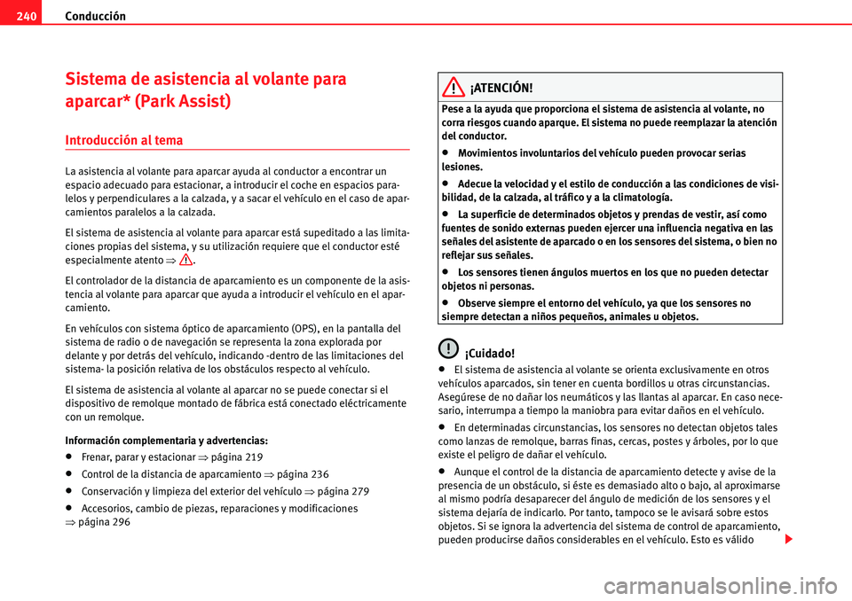 Seat Alhambra 2010  Manual del propietario (in Spanish) Conducción 240
Sistema de asistencia al volante para 
aparcar* (Park Assist)
Introducción al tema
La asistencia al volante para aparcar ayuda al conductor a encontrar un 
espacio adecuado para estac