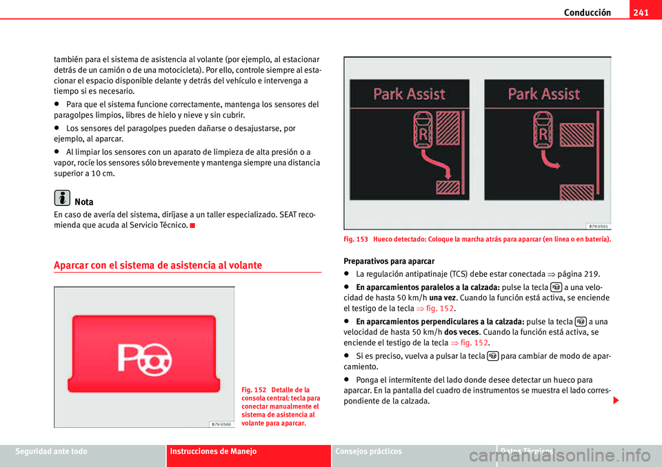 Seat Alhambra 2010  Manual del propietario (in Spanish) Conducción241
Seguridad ante todoInstrucciones de ManejoConsejos prácticosDatos Técnicos también para el sistema de asistencia al volante (por ejemplo, al estacionar 
detrás de un camión o de un