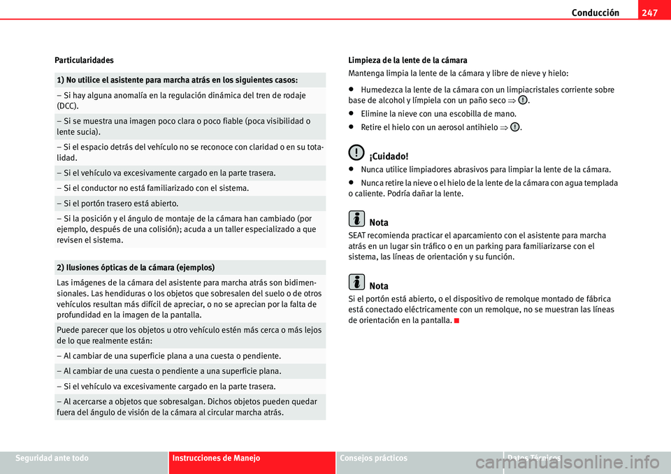 Seat Alhambra 2010  Manual del propietario (in Spanish) Conducción247
Seguridad ante todoInstrucciones de ManejoConsejos prácticosDatos Técnicos Particularidades Limpieza de la lente de la cámara
Mantenga limpia la lente de la cámara y libre de nieve 