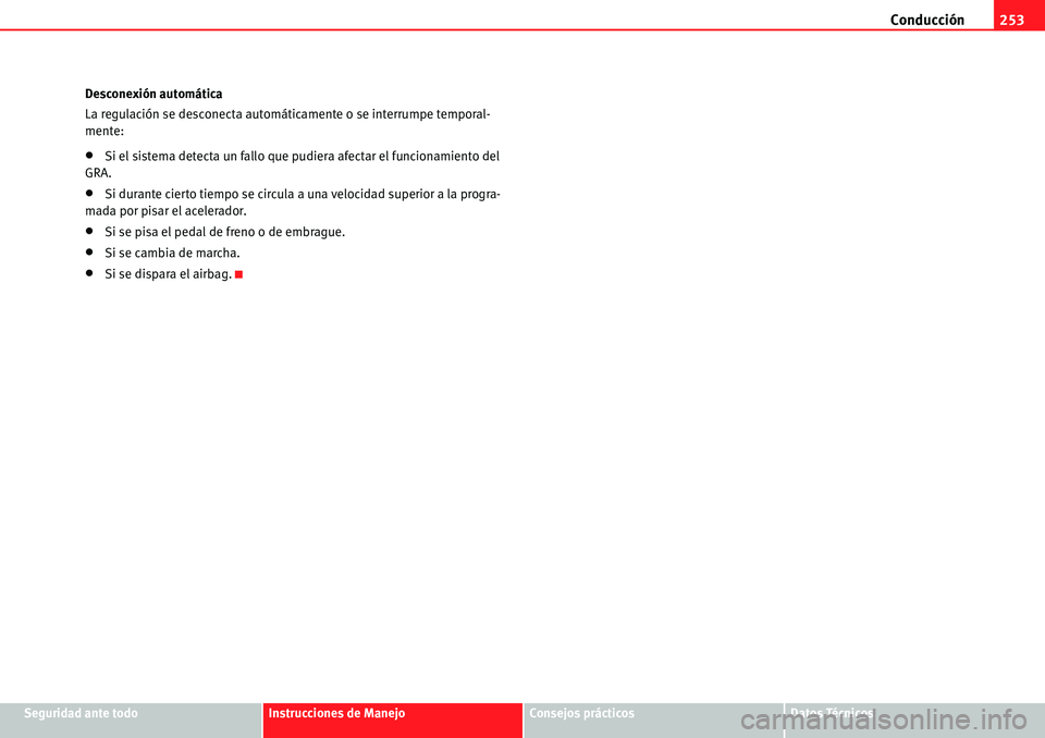 Seat Alhambra 2010  Manual del propietario (in Spanish) Conducción253
Seguridad ante todoInstrucciones de ManejoConsejos prácticosDatos Técnicos Desconexión automática
La regulación se desconecta automáticamente o se interrumpe temporal-
mente:
�xSi