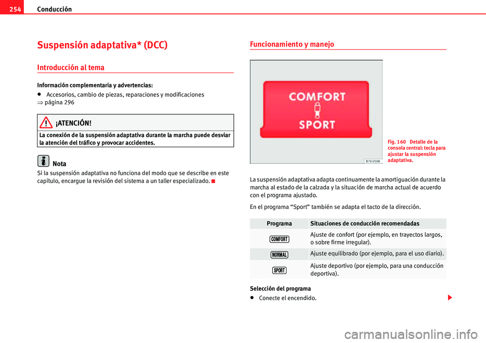 Seat Alhambra 2010  Manual del propietario (in Spanish) Conducción 254
Suspensión adaptativa* (DCC)
Introducción al tema
Información complementaria y advertencias:
�xAccesorios, cambio de piezas, reparaciones y modificaciones 
�Ÿpágina 296
¡ATENCIÓ