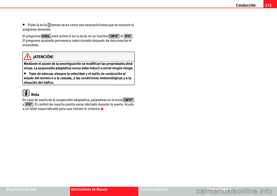 Seat Alhambra 2010  Manual del propietario (in Spanish) Conducción255
Seguridad ante todoInstrucciones de ManejoConsejos prácticosDatos Técnicos
�xPulse la tecla  tantas veces como sea necesario hasta que se muestre el 
programa deseado.
El programa   e