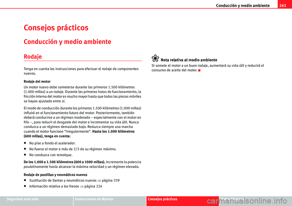 Seat Alhambra 2010  Manual del propietario (in Spanish) Conducción y medio ambiente261
Seguridad ante todoInstrucciones de ManejoConsejos prácticosDatos Técnicos
Consejos prácticos
Conducción y medio ambiente
Rodaje
Tenga en cuenta las instrucciones p