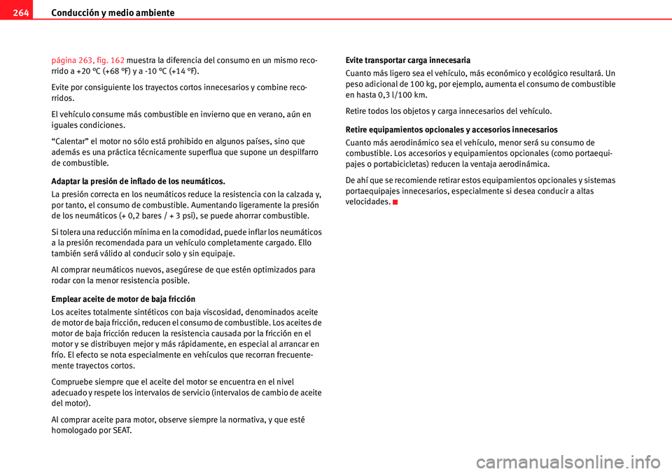 Seat Alhambra 2010 Manual del propietario (in Spanish) Conducción y medio ambiente 264
página 263, fig. 162 muestra la diferencia del consumo en un mismo reco-
rrido a +20 °C (+68 °F) y a -10 °C (+14 °F).
Evite por consiguiente los trayectos cortos Seat Alhambra 2010 Manual del propietario (in Spanish) Conducción y medio ambiente 264
página 263, fig. 162 muestra la diferencia del consumo en un mismo reco-
rrido a +20 °C (+68 °F) y a -10 °C (+14 °F).
Evite por consiguiente los trayectos cortos