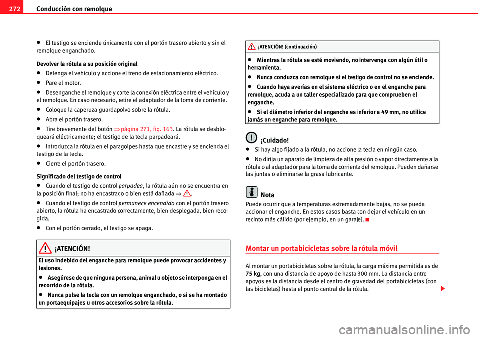Seat Alhambra 2010  Manual del propietario (in Spanish) Conducción con remolque 272
�xEl testigo se enciende únicamente con el portón trasero abierto y sin el 
remolque enganchado.
Devolver la rótula a su posición original
�xDetenga el vehículo y acc