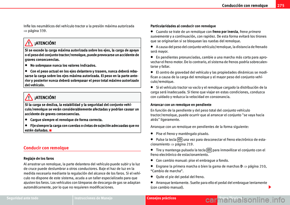 Seat Alhambra 2010  Manual del propietario (in Spanish) Conducción con remolque275
Seguridad ante todoInstrucciones de ManejoConsejos prácticosDatos Técnicos Infle los neumáticos del vehículo tractor a la presión máxima autorizada 
�Ÿpágina 339.
