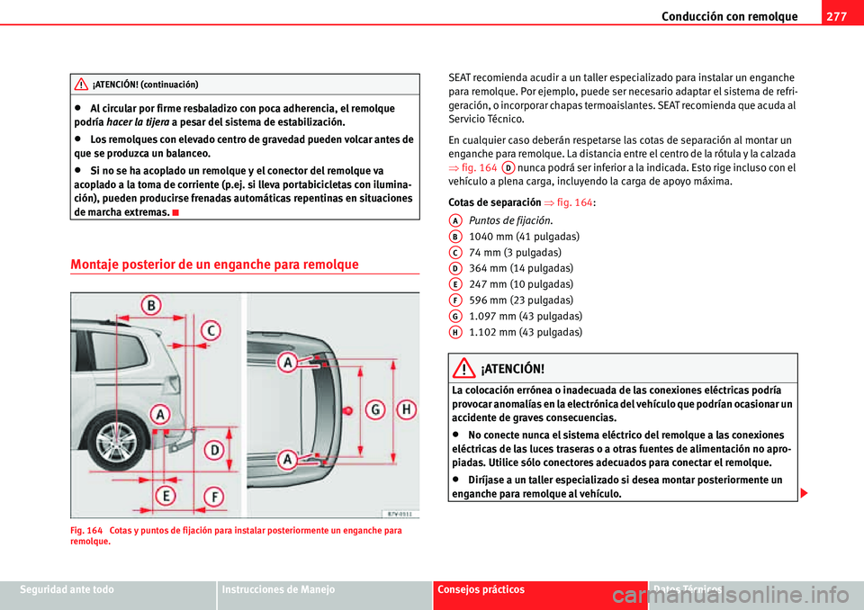 Seat Alhambra 2010  Manual del propietario (in Spanish) Conducción con remolque277
Seguridad ante todoInstrucciones de ManejoConsejos prácticosDatos Técnicos
�xAl circular por firme resbaladizo con poca adherencia, el remolque 
podría hacer la tijera a