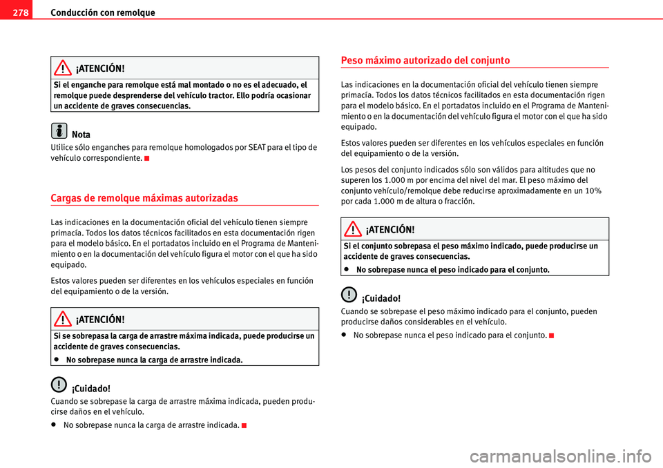 Seat Alhambra 2010  Manual del propietario (in Spanish) Conducción con remolque 278
¡ATENCIÓN!
Si el enganche para remolque está mal montado o no es el adecuado, el 
remolque puede desprenderse del vehículo tractor. Ello podría ocasionar 
un accident