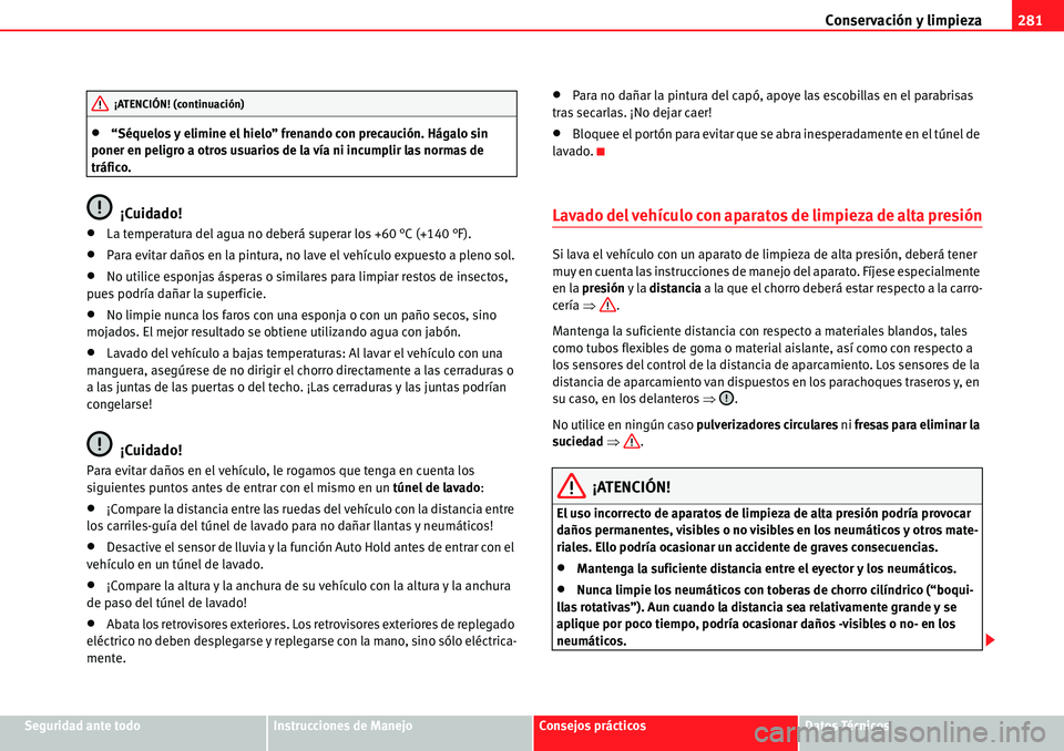 Seat Alhambra 2010  Manual del propietario (in Spanish) Conservación y limpieza281
Seguridad ante todoInstrucciones de ManejoConsejos prácticosDatos Técnicos
�x“Séquelos y elimine el hielo” frenando con precaución. Hágalo sin 
poner en peligro a 