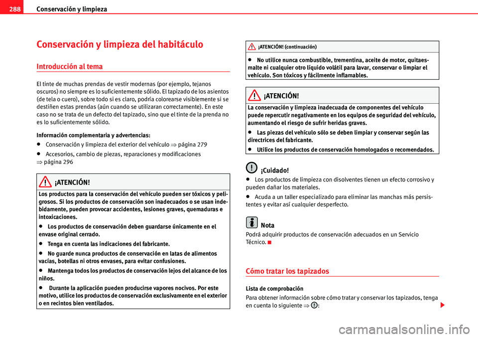 Seat Alhambra 2010  Manual del propietario (in Spanish) Conservación y limpieza 288
Conservación y limpieza del habitáculo
Introducción al tema
El tinte de muchas prendas de vestir modernas (por ejemplo, tejanos 
oscuros) no siempre es lo suficientemen