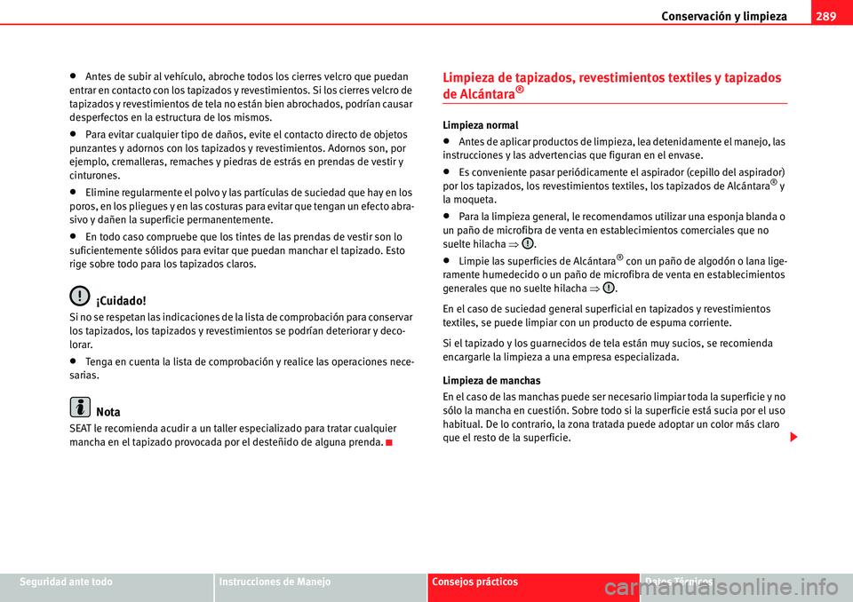 Seat Alhambra 2010  Manual del propietario (in Spanish) Conservación y limpieza289
Seguridad ante todoInstrucciones de ManejoConsejos prácticosDatos Técnicos
�xAntes de subir al vehículo, abroche todos los cierres velcro que puedan 
entrar en contacto 