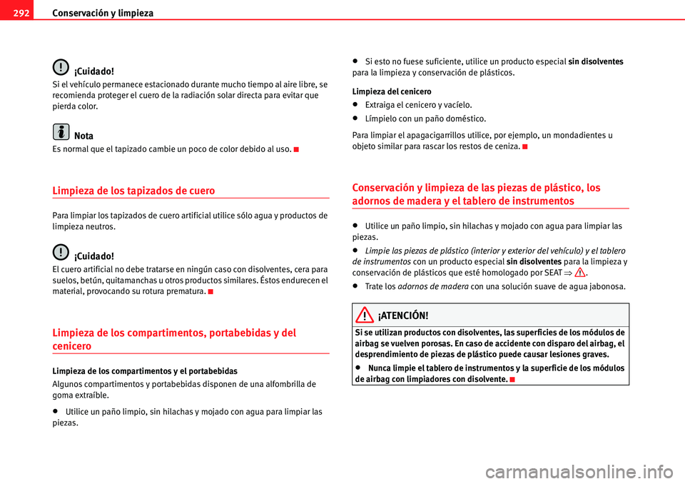 Seat Alhambra 2010  Manual del propietario (in Spanish) Conservación y limpieza 292
¡Cuidado!
Si el vehículo permanece estacionado durante mucho tiempo al aire libre, se 
recomienda proteger el cuero de la radiación solar directa para evitar que 
pierd