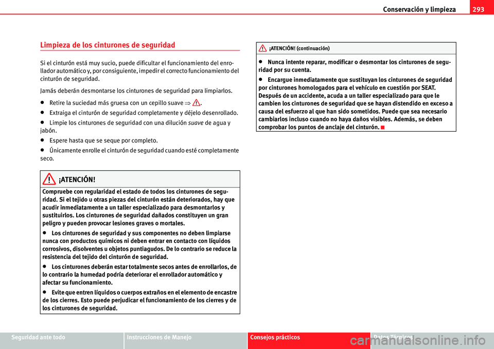 Seat Alhambra 2010  Manual del propietario (in Spanish) Conservación y limpieza293
Seguridad ante todoInstrucciones de ManejoConsejos prácticosDatos Técnicos
Limpieza de los cinturones de seguridad
Si el cinturón está muy sucio, puede dificultar el fu