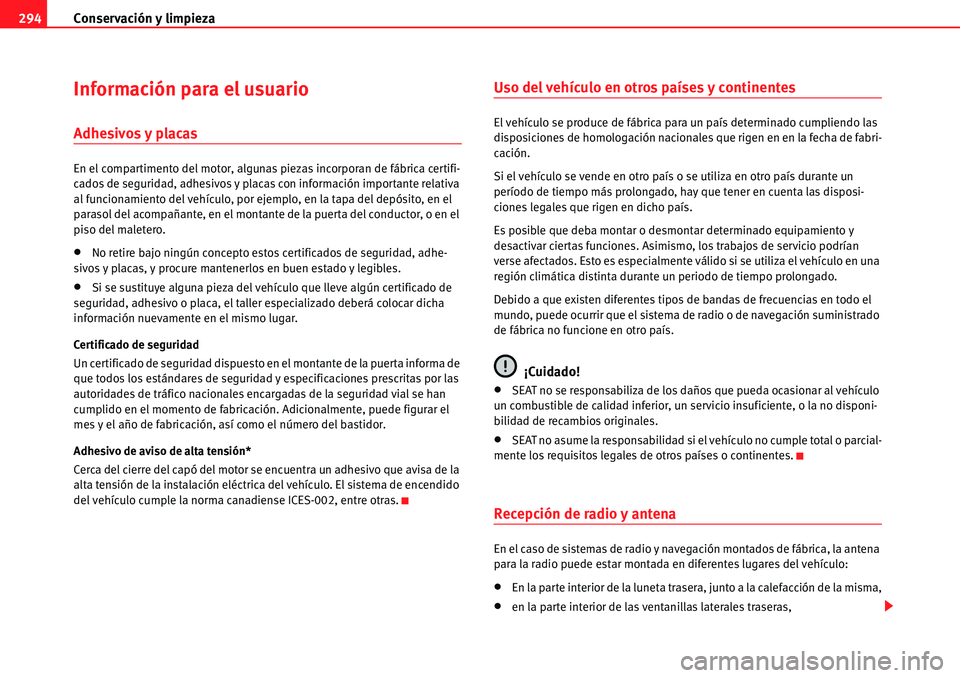 Seat Alhambra 2010  Manual del propietario (in Spanish) Conservación y limpieza 294
Información para el usuario
Adhesivos y placas
En el compartimento del motor, algunas piezas incorporan de fábrica certifi-
cados de seguridad, adhesivos y placas con in