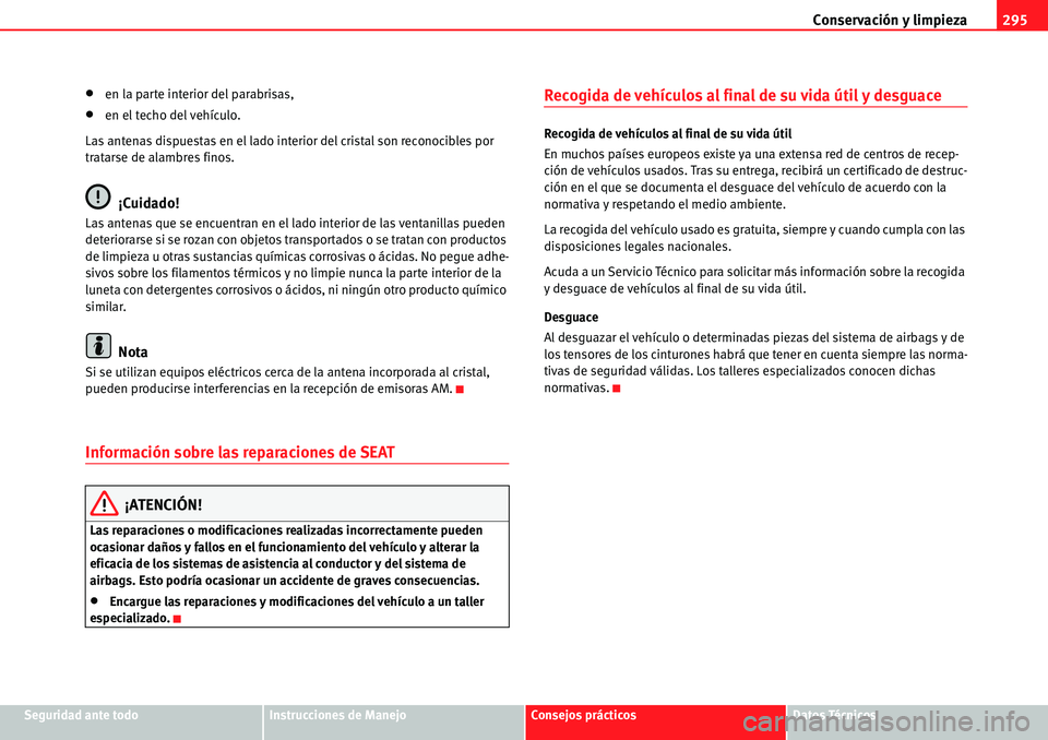 Seat Alhambra 2010  Manual del propietario (in Spanish) Conservación y limpieza295
Seguridad ante todoInstrucciones de ManejoConsejos prácticosDatos Técnicos
�xen la parte interior del parabrisas,
�xen el techo del vehículo.
Las antenas dispuestas en e