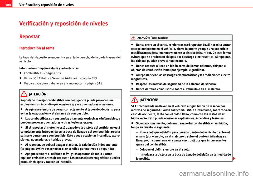 Seat Alhambra 2010  Manual del propietario (in Spanish) Verificación y reposición de niveles 304
Verificación y reposición de niveles
Repostar
Introducción al tema
La tapa del depósito se encuentra en el lado derecho de la parte trasera del 
vehícul