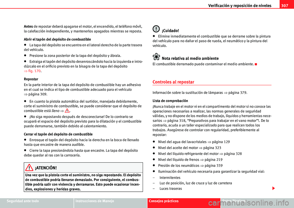Seat Alhambra 2010  Manual del propietario (in Spanish) Verificación y reposición de niveles307
Seguridad ante todoInstrucciones de ManejoConsejos prácticosDatos Técnicos Antes de repostar deberá apagarse el motor, el encendido, el teléfono móvil, 
