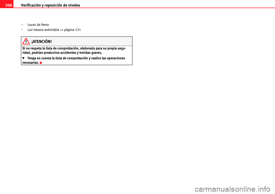 Seat Alhambra 2010  Manual del propietario (in Spanish) Verificación y reposición de niveles 308
–Luces de freno
– Luz trasera antiniebla �Ÿpágina 121
¡ATENCIÓN!
Si no respeta la lista de comprobación, elaborada para su propia segu-
ridad, podr