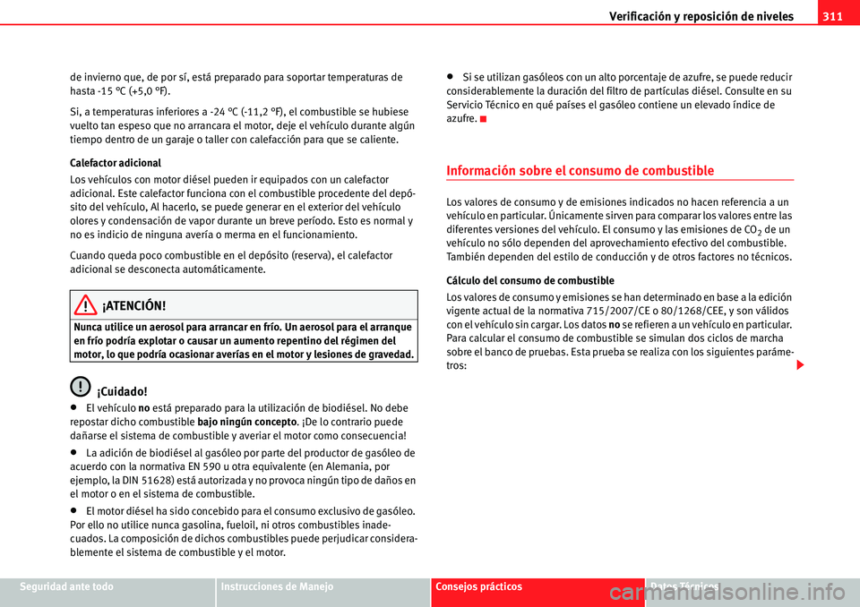Seat Alhambra 2010  Manual del propietario (in Spanish) Verificación y reposición de niveles311
Seguridad ante todoInstrucciones de ManejoConsejos prácticosDatos Técnicos de invierno que, de por sí, está preparado para soportar temperaturas de 
hasta