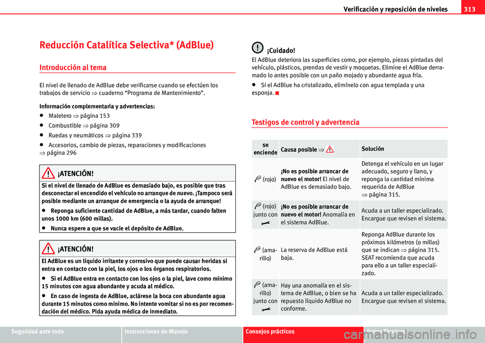 Seat Alhambra 2010 Manual del propietario (in Spanish) Verificación y reposición de niveles313
Seguridad ante todoInstrucciones de ManejoConsejos prácticosDatos Técnicos
Reducción Catalítica Selectiva* (AdBlue)
Introducción al tema
El nivel de lle Seat Alhambra 2010 Manual del propietario (in Spanish) Verificación y reposición de niveles313
Seguridad ante todoInstrucciones de ManejoConsejos prácticosDatos Técnicos
Reducción Catalítica Selectiva* (AdBlue)
Introducción al tema
El nivel de lle