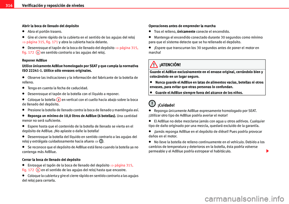 Seat Alhambra 2010  Manual del propietario (in Spanish) Verificación y reposición de niveles 316
Abrir la boca de llenado del depósito
�xAbra el portón trasero.
�xGire el cierre rápido de la cubierta en el sentido de las agujas del reloj 
�Ÿpágina 3