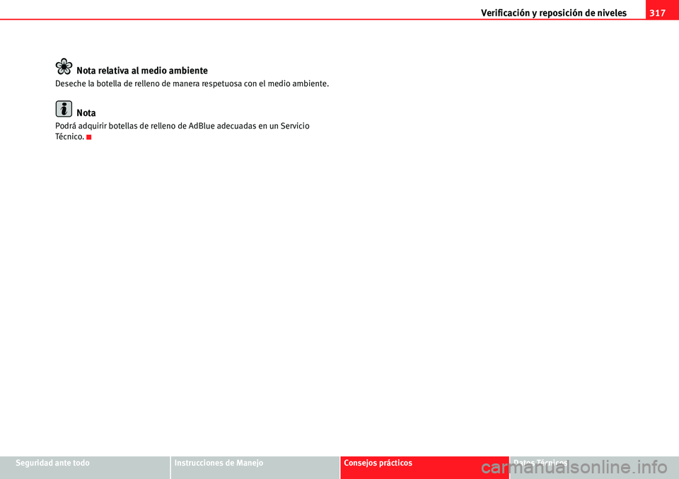 Seat Alhambra 2010  Manual del propietario (in Spanish) Verificación y reposición de niveles317
Seguridad ante todoInstrucciones de ManejoConsejos prácticosDatos Técnicos
Nota relativa al medio ambiente
Deseche la botella de relleno de manera respetuos