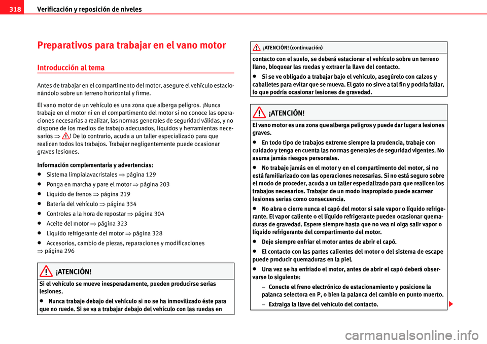 Seat Alhambra 2010  Manual del propietario (in Spanish) Verificación y reposición de niveles 318
Preparativos para trabajar en el vano motor 
Introducción al tema
Antes de trabajar en el compartimento del motor, asegure el vehículo estacio-
nándolo so