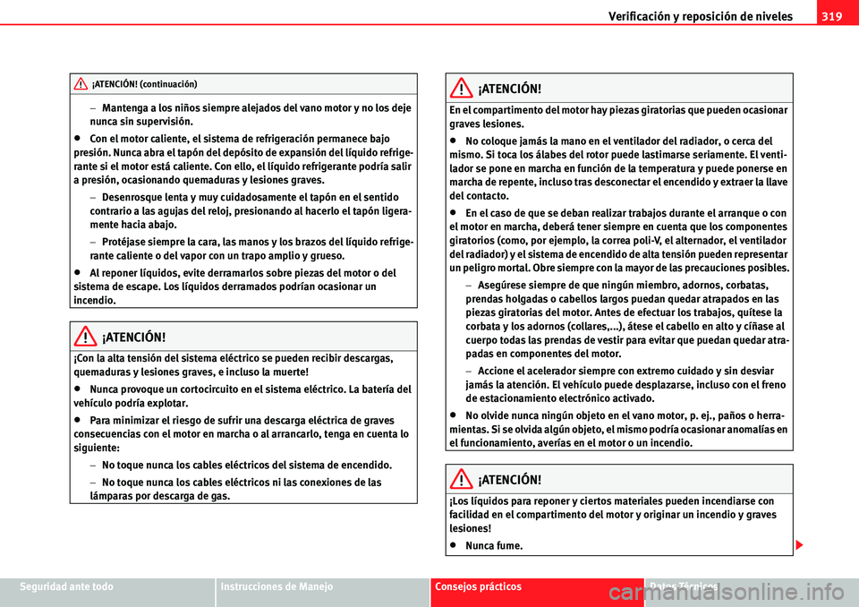 Seat Alhambra 2010  Manual del propietario (in Spanish) Verificación y reposición de niveles319
Seguridad ante todoInstrucciones de ManejoConsejos prácticosDatos Técnicos �Mantenga a los niños siempre alejados del vano motor y no los deje 
nunca sin 