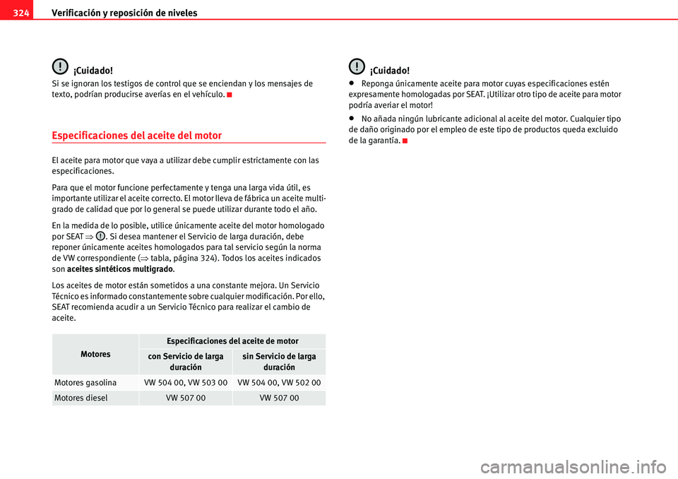 Seat Alhambra 2010  Manual del propietario (in Spanish) Verificación y reposición de niveles 324
¡Cuidado!
Si se ignoran los testigos de control que se enciendan y los mensajes de 
texto, podrían producirse averías en el vehículo.
Especificaciones de