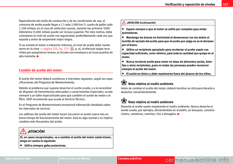 Seat Alhambra 2010  Manual del propietario (in Spanish) Verificación y reposición de niveles327
Seguridad ante todoInstrucciones de ManejoConsejos prácticosDatos Técnicos Dependiendo del estilo de conducción y de las condiciones de uso, el 
consumo de