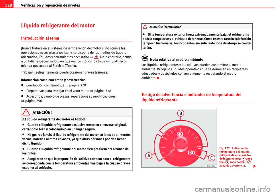Seat Alhambra 2010 Manual del propietario (in Spanish) Verificación y reposición de niveles 328
Líquido refrigerante del motor
Introducción al tema
¡Nunca trabaje en el sistema de refrigeración del motor si no conoce las
operaciones necesarias a re Seat Alhambra 2010 Manual del propietario (in Spanish) Verificación y reposición de niveles 328
Líquido refrigerante del motor
Introducción al tema
¡Nunca trabaje en el sistema de refrigeración del motor si no conoce las
operaciones necesarias a re