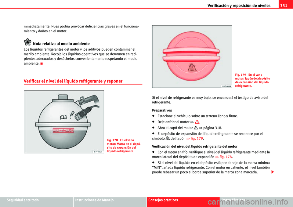 Seat Alhambra 2010 Manual del propietario (in Spanish) Verificación y reposición de niveles331
Seguridad ante todoInstrucciones de ManejoConsejos prácticosDatos Técnicos inmediatamente. Pues podría provocar deficiencias graves en el funciona-
miento Seat Alhambra 2010 Manual del propietario (in Spanish) Verificación y reposición de niveles331
Seguridad ante todoInstrucciones de ManejoConsejos prácticosDatos Técnicos inmediatamente. Pues podría provocar deficiencias graves en el funciona-
miento