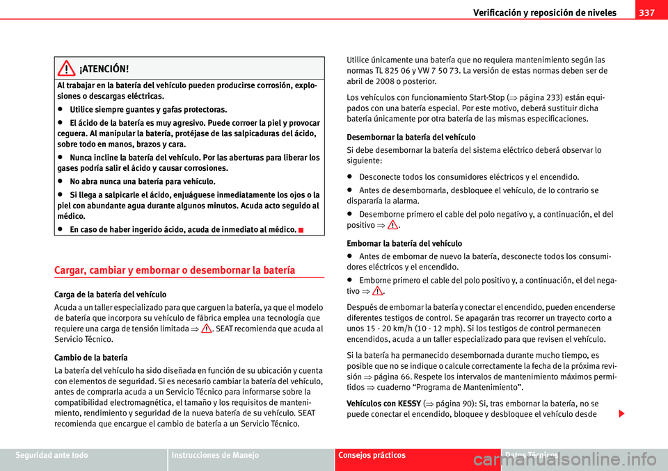 Seat Alhambra 2010 Manual del propietario (in Spanish) Verificación y reposición de niveles337
Seguridad ante todoInstrucciones de ManejoConsejos prácticosDatos Técnicos
¡ATENCIÓN!
Al trabajar en la batería del vehículo pueden producirse corrosió Seat Alhambra 2010 Manual del propietario (in Spanish) Verificación y reposición de niveles337
Seguridad ante todoInstrucciones de ManejoConsejos prácticosDatos Técnicos
¡ATENCIÓN!
Al trabajar en la batería del vehículo pueden producirse corrosió