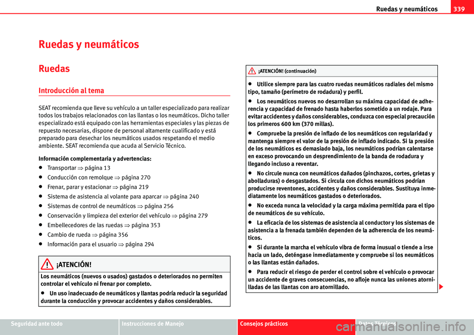 Seat Alhambra 2010 Manual del propietario (in Spanish) Ruedas y neumáticos339
Seguridad ante todoInstrucciones de ManejoConsejos prácticosDatos Técnicos
Ruedas y neumáticos
Ruedas
Introducción al tema
SEAT recomienda que lleve su vehículo a un talle Seat Alhambra 2010 Manual del propietario (in Spanish) Ruedas y neumáticos339
Seguridad ante todoInstrucciones de ManejoConsejos prácticosDatos Técnicos
Ruedas y neumáticos
Ruedas
Introducción al tema
SEAT recomienda que lleve su vehículo a un talle
