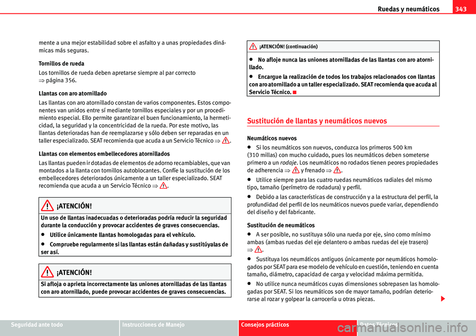 Seat Alhambra 2010  Manual del propietario (in Spanish) Ruedas y neumáticos343
Seguridad ante todoInstrucciones de ManejoConsejos prácticosDatos Técnicos mente a una mejor estabilidad sobre el asfalto y a unas propiedades diná-
micas más seguras.
Torn