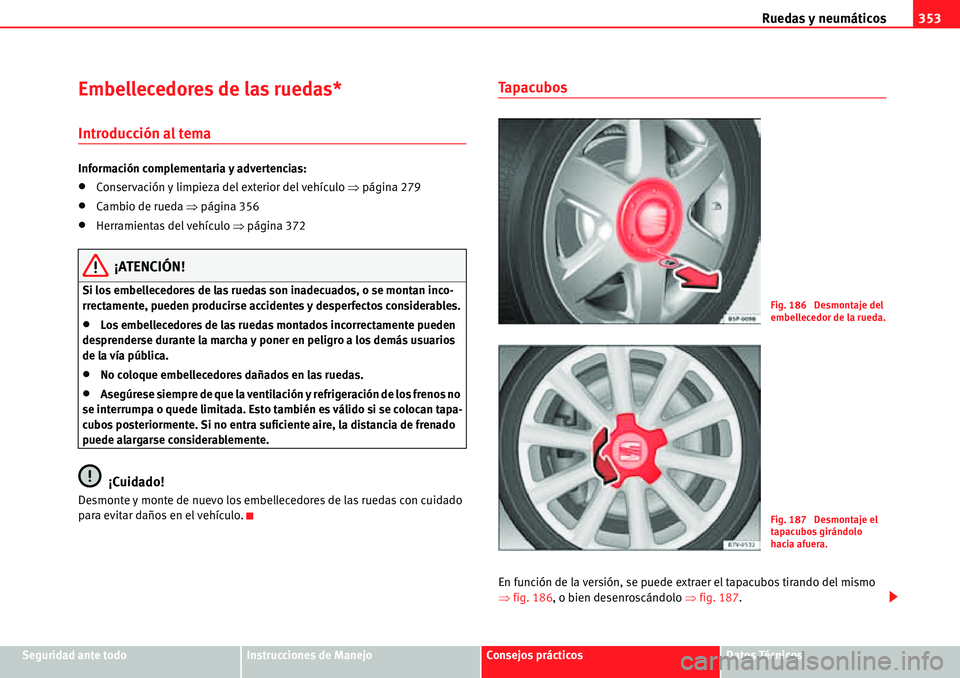 Seat Alhambra 2010  Manual del propietario (in Spanish) Ruedas y neumáticos353
Seguridad ante todoInstrucciones de ManejoConsejos prácticosDatos Técnicos
Embellecedores de las ruedas*
Introducción al tema
Información complementaria y advertencias:
�xC